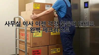 사무실 이사, 이젠 걱정 붙들어 매세요! 완벽 체크리스트